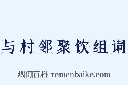 与村邻聚饮组词是什么意思的图片